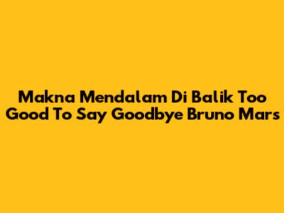 Makna Mendalam Di Balik 'Too Good To Say Goodbye' Bruno Mars