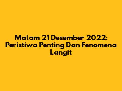 Malam 21 Desember 2022: Peristiwa Penting Dan Fenomena Langit