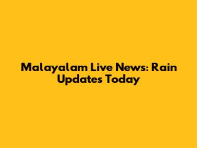 Malayalam Live News: Rain Updates Today