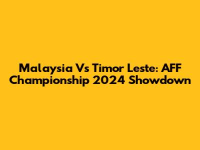 Malaysia Vs Timor Leste: AFF Championship 2024 Showdown