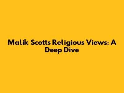 Malik Scott's Religious Views: A Deep Dive