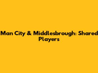 Man City & Middlesbrough: Shared Players