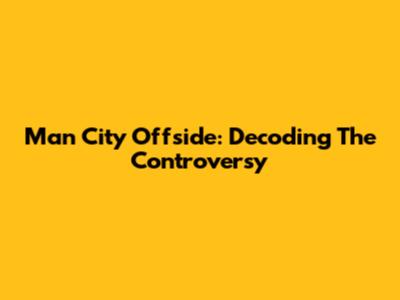 Man City Offside: Decoding The Controversy