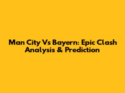 Man City Vs Bayern: Epic Clash Analysis & Prediction