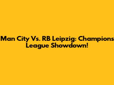 Man City Vs. RB Leipzig: Champions League Showdown!