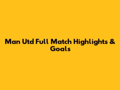 Man Utd Full Match Highlights & Goals