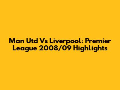 Man Utd Vs Liverpool: Premier League 2008/09 Highlights