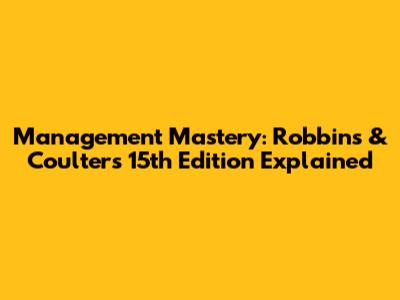 Management Mastery: Robbins & Coulter's 15th Edition Explained