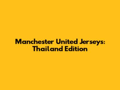 Manchester United Jerseys: Thailand Edition
