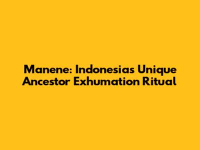 Manene: Indonesia's Unique Ancestor Exhumation Ritual