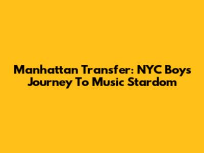 Manhattan Transfer: NYC Boy's Journey To Music Stardom