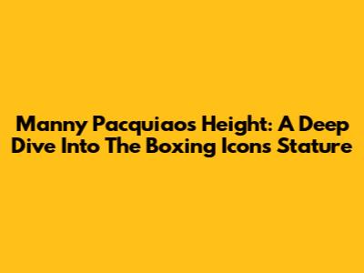 Manny Pacquiao's Height: A Deep Dive Into The Boxing Icon's Stature