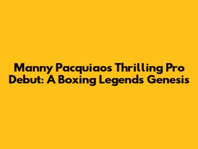 Manny Pacquiao's Thrilling Pro Debut: A Boxing Legend's Genesis