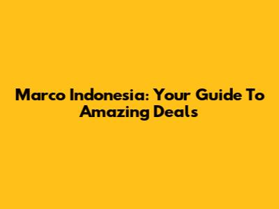 Marco Indonesia: Your Guide To Amazing Deals