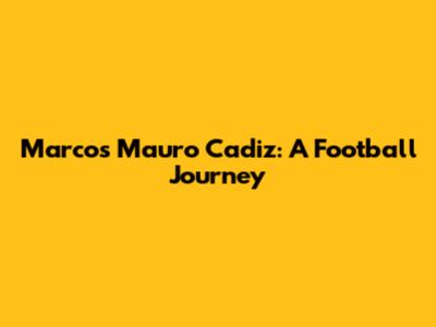 Marcos Mauro Cadiz: A Football Journey