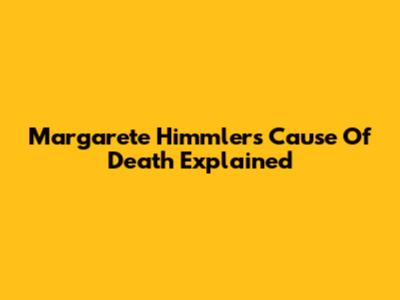 Margarete Himmler's Cause Of Death Explained