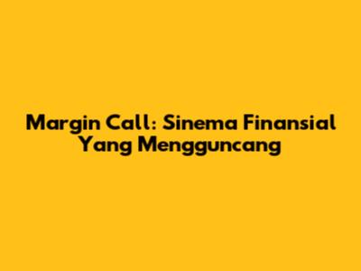 Margin Call: Sinema Finansial Yang Mengguncang