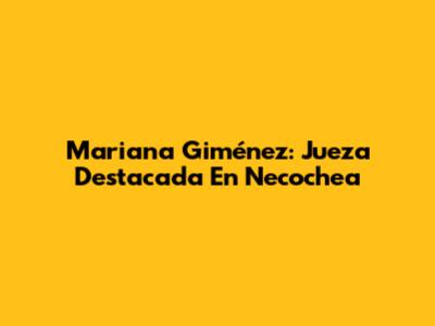 Mariana Giménez: Jueza Destacada En Necochea