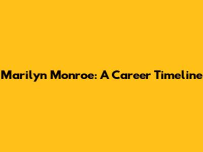 Marilyn Monroe: A Career Timeline