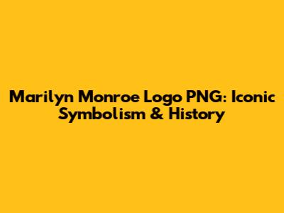 Marilyn Monroe Logo PNG: Iconic Symbolism & History