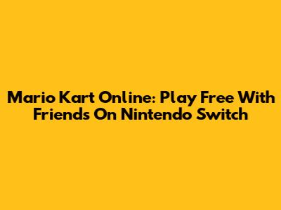 Mario Kart Online: Play Free With Friends On Nintendo Switch