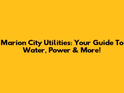 Marion City Utilities: Your Guide To Water, Power & More!