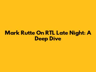 Mark Rutte On RTL Late Night: A Deep Dive