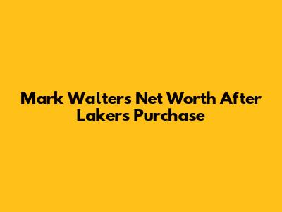 Mark Walter's Net Worth After Lakers Purchase
