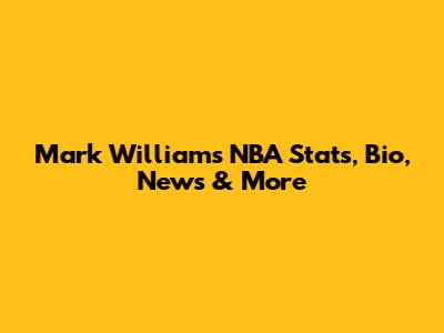 Mark Williams NBA Stats, Bio, News & More
