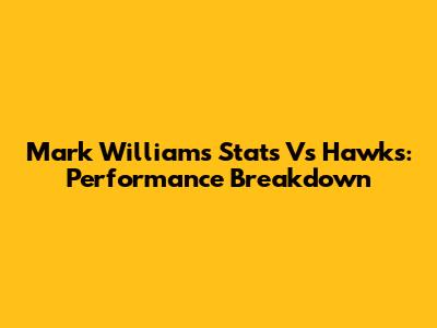 Mark Williams Stats Vs Hawks: Performance Breakdown