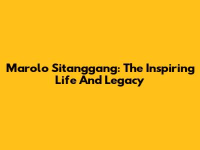 Marolo Sitanggang: The Inspiring Life And Legacy