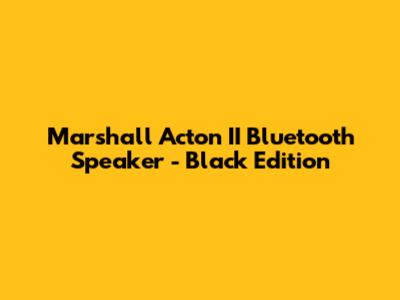Marshall Acton II Bluetooth Speaker - Black Edition