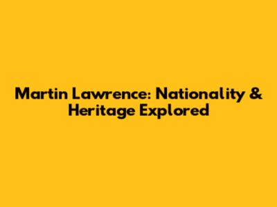Martin Lawrence: Nationality & Heritage Explored