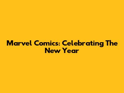 Marvel Comics: Celebrating The New Year