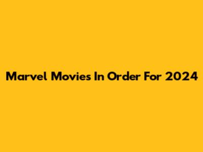 Marvel Movies In Order For 2024