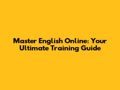Master English Online: Your Ultimate Training Guide