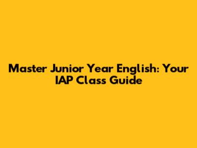 Master Junior Year English: Your IAP Class Guide