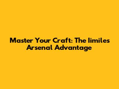 Master Your Craft: The Iimiles Arsenal Advantage