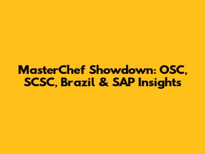 MasterChef Showdown: OSC, SCSC, Brazil & SAP Insights