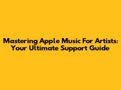 Mastering Apple Music For Artists: Your Ultimate Support Guide