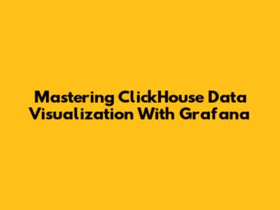 Mastering ClickHouse Data Visualization With Grafana