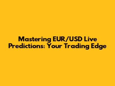 Mastering EUR/USD Live Predictions: Your Trading Edge