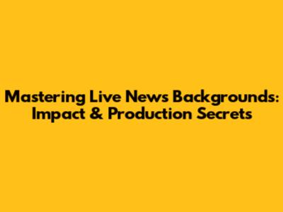 Mastering Live News Backgrounds: Impact & Production Secrets