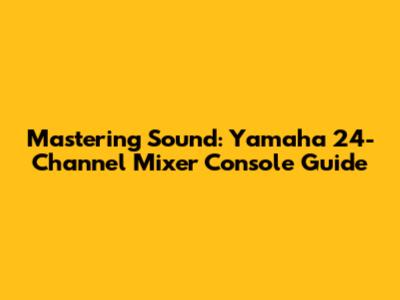 Mastering Sound: Yamaha 24-Channel Mixer Console Guide