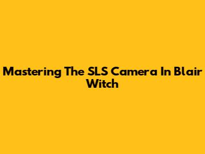 Mastering The SLS Camera In Blair Witch