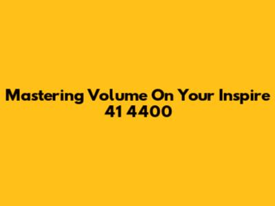 Mastering Volume On Your Inspire 41 4400