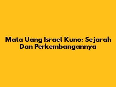 Mata Uang Israel Kuno: Sejarah Dan Perkembangannya