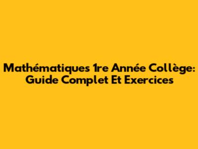 Mathématiques 1re Année Collège: Guide Complet Et Exercices