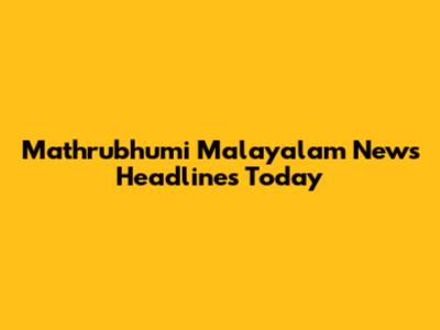 Mathrubhumi Malayalam News Headlines Today