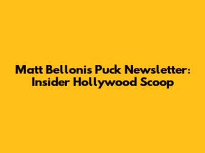 Matt Belloni's Puck Newsletter: Insider Hollywood Scoop